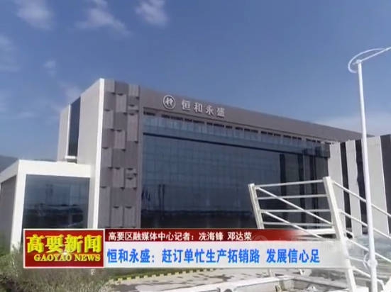 能耗雙控下，恒和永盛趕訂單、忙生產(chan) 、拓銷路，發展信心足