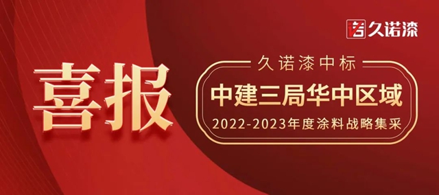 久諾漆中標中建三局華中區域塗料戰略集采！以核心產(chan) 品力再度牽手央國企，攜手搶占賦能華中城市群新高地！