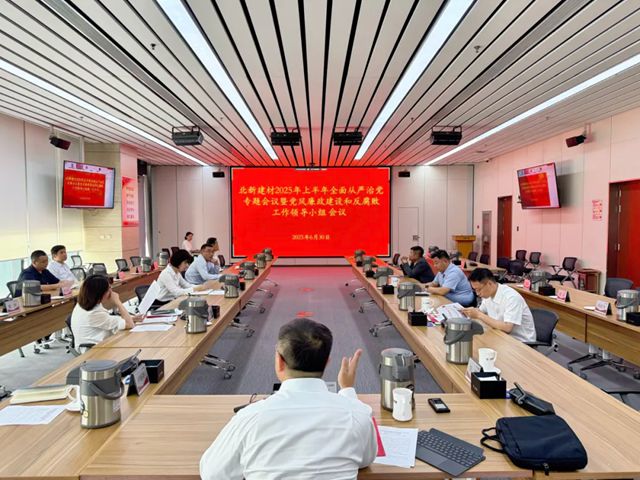 北新建材召開2025年上半年全麵從嚴治黨專題會議暨黨風廉政建設和反腐敗工作領導小組會議