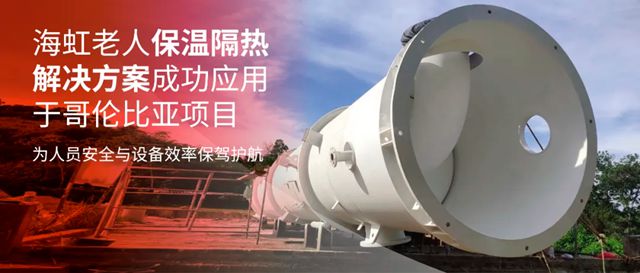 海虹老人保溫隔熱解決方案成功應用於哥倫比亞項目，為人員安全與設備效率保駕護航